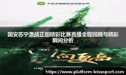 国安苏宁激战正酣精彩比赛直播全程回顾与精彩瞬间分析